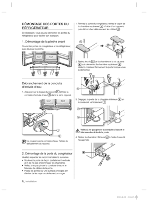 Page 88_ installation
DÉMONTAGE DES PORTES DU 
RÉFRIGÉRATEUR
Si nécessaire, vous pouvez démonter les portes du 
réfrigérateur pour faciliter son transport.
1. Démontage de la plinthe avant
Ouvrez les portes du congélateur et du réfrigérateur, 
puis dévissez la plinthe.
Débranchement de la conduite 
d’arrivée d’eau
1.  Appuyez sur la bague du raccord 1 et tirez la 
conduite d’arrivée d’eau 2 dans le sens opposé.
Ne coupez pas la conduite d’eau. Retirez-la 
délicatement du raccord.
2. Démontage de la porte du...