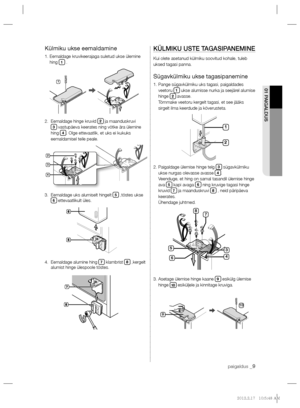 Page 153paigaldus _9
01 PAIGALDUS
Külmiku ukse eemaldamine
1.  Eemaldage kruvikeerajaga suletud ukse ülemine 
hing 1 .
2.   Eemaldage hinge kruvid 
2 ja maanduskruvi 3 vastupäeva keerates ning võtke ära ülemine 
hing 4. Olge ettevaatlik, et uks ei kukuks 
eemaldamisel teile peale.
3.   Eemaldage uks alumiselt hingelt 
5 ,tõstes ukse6 ettevaatlikult üles.
4.   Eemaldage alumine hing 
7 klambrist 8 ,kergelt 
alumist hinge ülespoole tõstes.
KÜLMIKU USTE TAGASIPANEMINE
Kui olete asetanud külmiku soovitud kohale,...