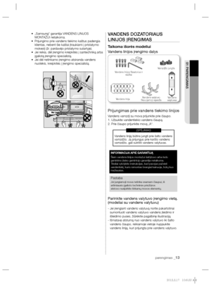 Page 181parengimas _13
01 PARENGIMAS
•    „Samsung“ garantija VANDENS LINIJOS 
MONTAŽUI netaikoma.
•    
Prijungimo prie vandens tiekimo kaštus padengia 
klientas, nebent šie kaštai įtraukiami į pristatymo 
mokestį (žr. pardavėjo pristatymo sutartyje). 
•   Jei reikia, dėl įrengimo kreipkitės į santechniką arba 
įgaliotą įrengimo specialistą.
•   Jei dėl netinkamo įrengimo atsiranda vandens 
nuotėkis, kreipkitės į įrengimo specialistą.VANDENS DOZATORIAUS 
LINIJOS ĮRENGIMAS
Taikoma išorės modeliui
Vandens linijos...