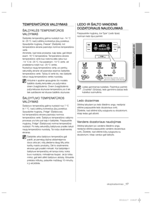 Page 185eksploatavimas _17
02 EKSPLOATAVIMAS
TEMPERATŪROS VALDYMAS
ŠALDYKLĖS TEMPERATŪROS 
VALDYMAS
Šaldyklės temperatūrą galima nustatyti nuo -14 °C 
iki -25 ºC, kad ji atitiktų konkrečius jūsų poreikius. 
Spaudykite mygtuką „Freezer“ (Šaldyklė), kol 
temperatūros ekrane pasirodys norimos temperatūros 
vertė.
Atminkite, kad tokie produktai, kaip ledai, gali ištirpti 
esant -16 ºC temperatūrai. Temperatūros ekrane 
temperatūros vertė bus rodoma eilės seka nuo 
-14 °C iki -25 ºC. Kai pasiekiam -14 ºC vertė, vėl...