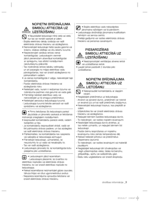 Page 195drošības informācija _3
NOPIETNI BRĪDINĀJUMA 
SIMBOLI ATTIECĪBĀ UZ 
UZSTĀDĪŠANU
• Neuzstādiet ledusskapi mitrā vietā vai vietā, 
kur tas var nonākt saskarē ar ūdeni.
-  Bojāta elektrisko detaļu izolācija var radīt 
elektriskās strāvas triecienu vai aizdegšanos.
•  Nenovietojiet ledusskapi tiešā saules gaismā vai 
krāsns, istabas sildītāja vai citu iekārtu tuvumā.
•  Nepievienojiet vairākas ierīces vienai 
kontaktligzdai. Ledusskapim vienmēr 
jābūt pievienotam atsevišķai kontaktligzdai 
ar spriegumu, kas...