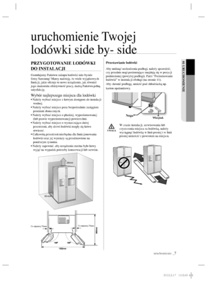 Page 31uruchomienie _7
01 URUCHOMIENIE
UWAGA
uruchomienie Twojej 
lodówki side by- side
PRZYGOTOWANIE LODÓWKI 
DO INSTALACJI
Gratulujemy Państwu zakupu lodówki side-byside 
ﬁ rmy Samsung! Mamy nadzieję, że wiele wyjątkowych 
funkcji, jakie oferuje to nowe urządzenie, jak również 
jego znakomita efektywność pracy, dadzą Państwu pełną 
satysfakcję.
Wybór najlepszego miejsca dla lodówki• Należy wybrać miejsce z łatwym dostępem do instalacji 
wodnej.
• Należy wybrać miejsce poza bezpośrednim zasięgiem 
promieni...