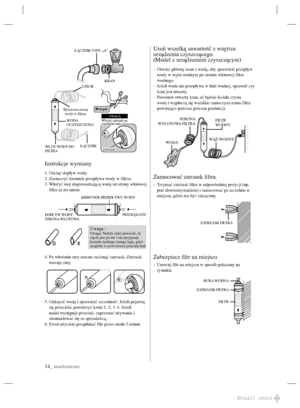 Page 3814_ uruchomienie
Instrukcje wymiany
1. Odciąć dopływ wody.
2. Zaznaczyć kierunek przepływu wody w ﬁ ltrze.
3.  Włożyć rurę doprowadzającą wodę od strony wlotowej 
ﬁ ltra aż do oporu.
4.  Po włożeniu rury mocno zacisnąć zatrzask. Zatrzask 
mocuje rurę.
5.  Odkręcić wodę i sprawdzić szczelność. Jeżeli pojawią 
się przecieki, powtórzyć kroki 1, 2, 3, 4. Jeżeli 
nadal występuje przeciek, zaprzestać używania i 
skontaktować się ze sprzedawcą.
6. Przed użyciem przepłukać ﬁ ltr przez około 5 minut.
Usuń wszelką...