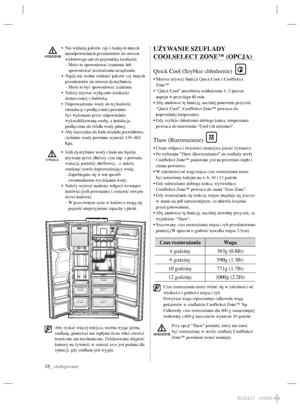 Page 4218_ obsługiwanie
•    Nie wkładaj palców, rąk i żadnych innych 
nieodpowiednich przedmiotów do otworu 
wylotowego ani do pojemnika kostkarki.
    -  Może to spowodować zranienie lub 
spowodować uszkodzenia urządzenia.
•    Nigdy nie wolno wkładać palców czy innych 
przedmiotów do otworu dystrybutora.
    - Może to być spowodować zranienie.
•    Należy używać wyłącznie kostkarki 
dostarczonej z lodówką.
•      Doprowadzenie wody do tej lodówki 
(instalacja i podłączenie) powinno 
być wykonane przez...