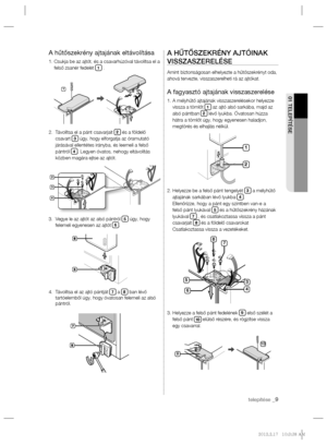 Page 57telepítése _9
01 TELEPÍTÉSE
A hűtőszekrény ajtajának eltávolítása
1.  Csukja be az ajtót, és a csavarhúzóval távolítsa el a 
felső zsanér fedelét 1 .
2.   Távolítsa el a pánt csavarjait 
2 és a földelő 
csavart 3 úgy, hogy elforgatja az óramutató 
járásával ellentétes irányba, és leemeli a felső 
pántról 
4. Legyen óvatos, nehogy eltávolítás 
közben magára ejtse az ajtót.
3.   Vegye le az ajtót az alsó pántról 
5 úgy, hogy 
felemeli egyenesen az ajtót 6.
4.   Távolítsa el az ajtó pántját 
7 a 8 ban lévő...