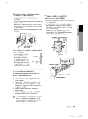 Page 63telepítése _15
01 TELEPÍTÉSE
Csatlakoztassa a hűtőszekrényt a
vízvezeték csatlakozóhoz.
-   Vegye le a hıtőszekrény kompresszorának 
burkolatátt.
-   Csatlakoztassa a vízvezeték bekötését a szelephez 
az ábra szerint.
-   Ellenőrizze a csatlakoztatás után, nincs-e valahol 
vízszivárgás. ha szivárgást észlel, ismételje meg a 
csatlakoztatást.
-   Helyezze vissza a hűtőszekrény kompresszorának 
borítását.
Biztosítsa a vízvezeték csatlakozókat
-   Az “A” csőbilincs 
felhasználásával rögzítse 
a csövet a...