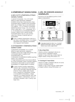 Page 65használata _17
02 HASZNÁLATA
A HŐMÉRSÉKLET SZABÁLYOZÁSA
A MÉLYHŰTŐ HŐMÉRSÉKLETÉNEK 
SZABÁLYOZÁSA
A mélyhűtő hőmérséklete -14 és -25°C között 
állítható az egyéni igényeknek megfelelően.
Ismételten nyomja meg a Freezer gombot, amíg a 
hőmérséklet-kijelzőn a beállítani kívánt hőmérséklet 
jelenik meg. ne feledje, hogy az olyan élelmiszerek, 
mint a jégkrém, -16°C-on olvadnak.A hőmérséklet 
kijelzője folyamatosan mozog -14 és -25°C között. 
Amikor a kijelző eléri a -14°C-t, újrakezdődik -25°C-
on. Öt...