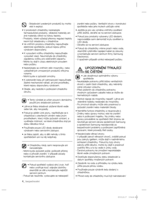 Page 764_ bezpečnostní 
-  Skladování uvedených produktů by mohlo 
vést k explozi.
•  V prostorách chladničky neskladujte 
farmaceutické produkty, vědecké materiály ani 
jiné materiály citlivé na nízkou teplotu.
-  Produkty, které vyžadují přesnou regulaci teploty 
nesmí být skladovány v chladničce.
•  Ve vnitřním prostoru chladničky nepoužívejte 
elektrické spotřebiče, pokud nejsou přímo 
výrobcem doporučeny.
•  K vysoušení vnitřku chladničky nepoužívejte 
vysoušeč vlasů. Neumisťujte do chladničky 
zapálenou...