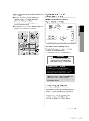 Page 85nastavení _13
01 NASTAVENÍ
•  Záruka společnosti Samsung nepokrývá INSTALACI 
VODOVODU.
•  Instalace se vykoná na náklady zákazníka s 
výjimkou případu, kdy maloobchodní cena 
zahrnovala i náklady na instalaci.
•  Při instalaci kontaktujte v případě potřeby 
autorizovaného instalatéra.
•  Pokud dojde k průsaku vody v důsledku nesprávné 
instalace, kontaktujte prosím instalatéra.INSTALACE POTRUBÍ 
DÁVKOVAČE VODY
Model pro instalaci v exteriéru
Díly na instalaci vodovodu 
Připojení vodovodního přívodu...