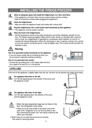 Page 55
Allow an adequate space and install the fridge/freezer on a firm, level floor.
• If the appliance is not level, there may be unusual noises and poor cooling.
• Wait for at least five minutes before plugging the appliance in.
Clean the fridge/freezer.
• Wipe and clean the appliance inside and outside with a damp cloth.
Plug the fridge/freezer into a wall socket used exclusively by this appliance.
• This appliance must be properly earthed.
Use of an grounded socket exclusively for the appliance:
• If you...