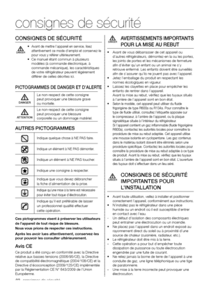 Page 1402_ consignes de sécurité
CONSIGNES DE SÉCURITÉ
•	Avant de mettre l’appareil en service, lisez 
attentivement ce mode d’emploi et conservez-le 
pour vous y référer ultérieurement.
•	Ce manuel étant commun à plusieurs 
modèles (à commande électronique, à 
commande mécanique), les caractéristiques 
de votre réfrigérateur peuvent légèrement 
différer de celles décrites ici.
PICTOGRAMMES DE DANGER ET D’ALERTE
DANGER
Le non-respect de cette consigne 
peut provoquer une blessure grave 
ou mortelle.
ATTENTION...