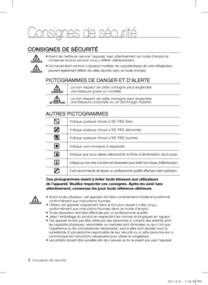 Page 182_Consignes de sécurité
Consignes de sécurité
ConsignEs DE sÉCuriTÉ
•  Avant de mettre en service l’appareil, lisez attentivement ce mode d’emploi et 
conservez-le pour pouvoir vous y référer ultérieurement.
•  
Ce manuel étant commun à plusieurs modèles, les caractéristiques de votre réfrigérateur 
peuvent légèrement différer de celles décrites dans ce mode d’emploi.
 
  PICTOGRAMMES DE DANGER ET D’ALERTE
 AUTRES PICTOGRAMMES
Indique quelque chose à NE PAS faire.
Indique quelque chose à NE PAS...