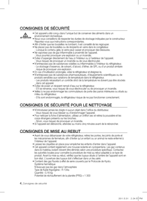 Page 2044_Consignes de sécurité
ATTENTION
ConsignEs DE sÉCuriTÉ
•  Cet appareil a été conçu dans l’unique but de conserver des aliments dans un 
environnement domestique.
• Nous vous conseillons de respecter les durées de stockage indiquées par le constructeur.
   Reportez-vous aux instructions correspondantes.
• Afin d’éviter que les bouteilles ne tombent, il est conseillé de les regrouper.
• Ne placez pas de bouteilles ou de récipients en verre dans le congélateur. 
   - Lorsque le contenu gèle, le verre peut...