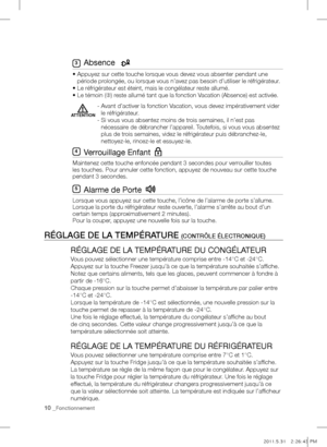 Page 2610 _Fonctionnement
     Absence 
•  Appuyez sur cette touche lorsque vous devez vous absenter pendant une 
période prolongée, ou lorsque vous n’avez pas besoin d’utiliser le réfrigérateur.
• Le réfrigérateur est éteint, mais le congélateur reste allumé.
• Le témoin (➂) reste allumé tant que la fonction Vacation (Absence) est activée.
-  Avant d’activer la fonction Vacation, vous devez impérativement vider 
le réfrigérateur.
-   Si vous vous absentez moins de trois semaines, il n’est pas 
nécessaire de...