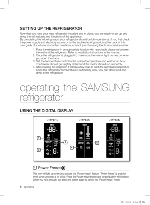Page 8sETTing uP THE rEfrigErATor
 
Now that you have your new refrigerator installed and in place, you are ready to set up and 
enjoy the full features and functions of the appliance.
By completing the following steps, your refrigerator should be fully operational. If not, first check 
the power supply and electricity source or try the troubleshooting section at the back of this 
user guide. If you have any further questions, contact your Samsung Electronics service center.
1.   Place the refrigerator in an...