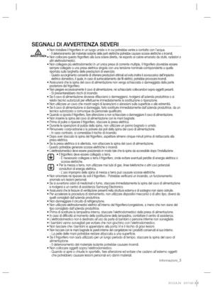 Page 19Informazioni_3
    
SEGNALI DI AVVERTENZA SEVERI
 
 
•  Non installare il frigorifero in un luogo umido o in cui potrebbe venire a contatto con l’acqua.
   
-  
Il deterioramento del materiale isolante delle parti elettriche potrebbe causare scosse elettriche o incendi. 
 
•  Non collocare questo frigorifero alla luce solare diretta, né esporlo al calore emanato da stufe, radiatori o 
altri elettrodomestici.
   
 
 
 
 
•  Non collegare più elettrodomestici in un’unica presa di corrente multipla. Il...