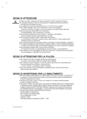 Page 204_Informazioni
 
   
SEGNI DI ATTENZIONE
 
 
• Questo prodotto è destinato solo alla conservazione di cibi in ambienti domestici.
   
•  È necessario attenersi ai tempi di conservazione consigliati dall’azienda produttrice.  
Fare riferimento alle relative istruzioni.  
• Le bottiglie vanno riposte avvicinandole tra loro, in modo che non cadano.
   
 
 
 
 
•  Non mettere bottiglie o altro tipo di contenitore di vetro nel congelatore.  
 
   - Quando il contenuto si congela, il vetro può rompersi e...