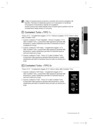 Page 25 Coolselect Turbo  
   “Fresco (3°C)”, “Congelamento leggero (-5°C)” e “Verdura congelata (-12°C)” indica lo status 
della Coolselect Turbo.
   
1.  Quando si seleziona “Frozen Vegetable - Verdura Congelata (-12°C) 
nella Coolselect Turbo, a prescindere dalla regolazione generale della 
temperatura, questa caratteristica permette di mantenere la verdura 
congelata più a lungo.
   
2.  Quando si seleziona “Soft Freeze - Congelamento leggero (-5°C) 
nella Coolselect Turbo, a prescindere dalla regolazione...