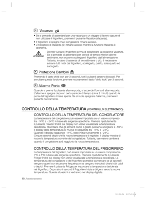 Page 26       Vacanza
 
 
•  Se si prevede di assentarsi per una vacanza o un viaggio di lavoro oppure di 
non utilizzare il frigorifero, premere il pulsante Vacation (Vacanza).
   
• Il frigorifero si spegne ma il congelatore rimane acceso.
   
•  L’indicatore di Vacanza (
➂) rimane acceso mentre la funzione Vacanza è 
operativa.
   
- Dovete vuotare il frigorifero prima di selezionare la posizione Vacanza.
   
-  Se si prevede di assentarsi per periodi di tempo inferiori alle tre 
settimane, non occorre...