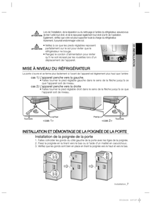 Page 7Installation_7
PiedTournevisPiedTournevis 
  MISE À NIVEAU DU RÉFRIGÉRATEUR  
La porte s’ouvre et se ferme plus facilement si l’avant de l’appareil est légèrement plus haut que l’arrière
 
 
cas 1) L’appareil penche vers la gauche.              
•  Faites tourner le pied réglable gauche dans le sens de la ﬂ èche jusqu’à ce 
que l’appareil soit de niveau.
   
cas 2) L’appareil penche vers la droite              
•  Faites tourner le pied réglable droit dans le sens de la ﬂ èche jusqu’à ce que 
l’appareil...