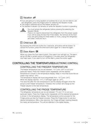 Page 10CoNTroLLiNg THE TEMPErATurE(ELECTroNiC CoNTroL)
CONTROLLING THE FREEZER TEMPERATURE 
The freezer temperature can be set between -14°C and -24ºC to suit your 
particular needs. Press the Freezer button repeatedly until the desired 
temperature is shown in the temperature display. Keep in mind that foods like ice 
cream may melt at -16ºC.
The temperature display will move sequentially from -14°C and -24ºC. 
When the display reaches -14°C, it will begin again at -24ºC.
Five seconds after the new temperature...