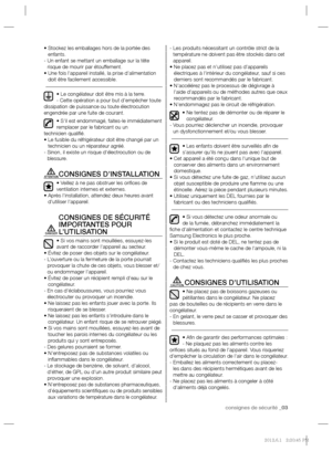 Page 17consignes de sécurité _03
•  Stockez les emballages hors de la portée des 
enfants.
-  Un enfant se mettant un emballage sur la tête 
risque de mourir par étouffement.
•  Une fois l’appareil installé, la prise d’alimentation 
doit être facilement accessible.
• Le congélateur doit être mis à la terre.
- Cette opération a pour but d’empêcher toute 
dissipation de puissance ou toute électrocution 
engendrée par une fuite de courant.
• S’il est endommagé, faites-le immédiatement 
remplacer par le fabricant...