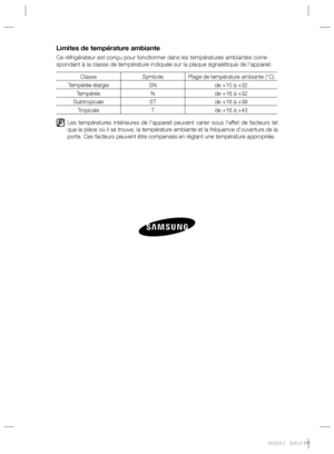 Page 30Limites de température ambiante
Ce réfrigérateur est conçu pour fonctionner dans les températures ambiantes corre-
spondant à la classe de température indiquée sur la plaque signalétique de l’appareil.
Classe Symbole Plage de température ambiante (°C)
Tempérée élargie SN de +10 à +32
Tempérée N de +16 à +32
Subtropicale ST de +16 à +38
Tropicale T de +16 à +43
    Les températures intérieures de l’appareil peuvent varier sous l’effet de facteurs tel 
que la pièce où il se trouve, la température ambiante...