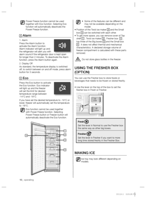 Page 1010_ operating 10_ operating
• Some of the features can be different and 
may not be available depending on the 
model.
•  Position of the Twist ice maker 
2 and the Small 
box 5 can be switched with each other.
•  To get more space, you can remove cover of Top 
shelf 
1 , Twist ice maker 2 , Fresher box  3 , 
top three of the Big boxes 4 and the Small box 5 . It does not affect thermal and mechanical 
characteristics. A declared storage volume of 
freezer compartment is calculated with these parts...