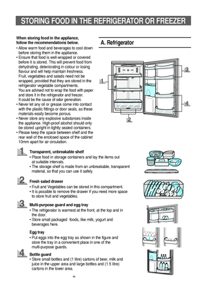 Page 98
STORING FOOD IN THE REFRIGERATOR OR FREEZER
When storing food in the appliance,
follow the recommendations below.
• Allow warm food and beverages to cool down
before storing them in the appliance.
• Ensure that food is well-wrapped or covered
before it is stored. This will prevent food from
dehydrating, deteriorating in colour or losing
flavour and will help maintain freshness.
Fruit, vegetables and salads need not be
wrapped, provided that they are stored in the
refrigerator vegetable compartments....