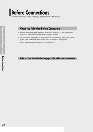 Page 221.Refer to the manual of the device the projector is connected to. The number and
position of ports may differ depending on type of devices.
2.Do not connect power until all the connections are completed. If you try to connect
power while connecting cables, it may result in damage to the projector.
3.Check the type of ports the projector is connected to.
Check the following Before Connecting
Before Connections
Check the followings before connecting the projector to other devices.
Connections and Source...