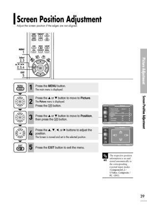 Page 39Picture Adjustment
Screen Position Adjustment
39
Screen Position Adjustment
Adjust the screen position if the edges are not aligned.
1
MENU
2, 3
Select
2, 3, 4
…/†/œ/√
5
EXIT
Press the MENUbutton.
The main menu is displayed.1
Press the or button to move to Picture.
The Picturemenu is displayed.
Press the  button.
2
Press the or button to move to Position,
then press the  button.3
Press the EXITbutton to exit the menu.5
Press the , , œ, or √ buttons to adjust the
position.
The Screen is moved and...