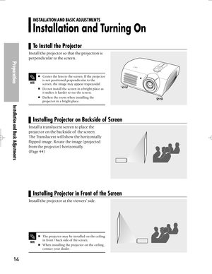 Page 14Downloaded from www.Manualslib.com manuals search engine 14
NOTE
The projector may be installed on the ceiling
in front / back side of the screen.
When installing the projector on the ceiling,
contact your dealer.
Install the projector so that the projection is
perpendicular to the screen.
Install a translucent screen to place the
projector on the backside of  the screen.
The Translucent will show the horizontally
flipped image. Rotate the image (projected
from the projector) horizontally. 
(Page 44)...