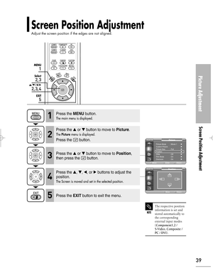 Page 39Downloaded from www.Manualslib.com manuals search engine Picture Adjustment
Screen Position Adjustment
39
Screen Position Adjustment
Adjust the screen position if the edges are not aligned.
1
MENU
2, 3
Select
2, 3, 4
…/†/œ/√
5
EXIT
Press the MENUbutton.
The main menu is displayed.1
Press the or button to move to Picture.
The Picturemenu is displayed.
Press the  button.
2
Press the or button to move to Position,
then press the  button.3
Press the EXITbutton to exit the menu.5
Press the , , œ, or √...