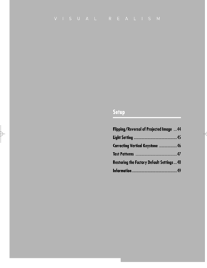 Page 43Downloaded from www.Manualslib.com manuals search engine VISUAL REALISM
Setup
Flipping/Reversal of Projected Image....44
Light Setting................................................45
Correcting Vertical Keystone....................46
Test Patterns..............................................47
Restoring the Factory Default Settings....48
Information..................................................49  