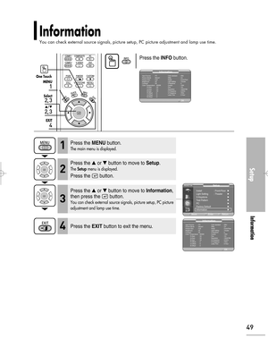 Page 49Downloaded from www.Manualslib.com manuals search engine Information
You can check external source signals, picture setup, PC picture adjustment and lamp use time. 
Setup
Information
49
Press the INFObutton.
1
MENU
2, 3
Select
2, 3
…/†
4
EXIT
One Touch
Press the MENUbutton.
The main menu is displayed.1
Press the or button to move to Setup.
The Setupmenu is displayed.
Press the  button.
2
Press the EXITbutton to exit the menu.4
Press the or button to move to Information,
then press the  button.
You...