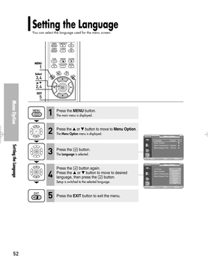 Page 52Downloaded from www.Manualslib.com manuals search engine 52
Setting the Language 
You can select the language used for the menu screen.
Menu Option
Setting the Language 
1
MENU
3, 4
Select
2, 4
…/†
5
EXIT
Press the MENUbutton.
The main menu is displayed.1
Press the or button to move to Menu Option.
The Menu Optionmenu is displayed.2
Press the  button.
The Languageis selected.3
Press the  button again.
Press the 
or button to move to desired
language, then press the  button.
Setup is switched to the...
