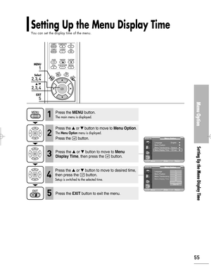 Page 55Downloaded from www.Manualslib.com manuals search engine 55
Setting Up the Menu Display Time
You can set the display time of the menu.
Menu Option
Setting Up the Menu Display Time
1
MENU
2, 3, 4
Select
2, 3, 4
…/†
5
EXIT
Press the MENUbutton.
The main menu is displayed.1
Press the or button to move to Menu Option.
The Menu Optionmenu is displayed.
Press the button.
2
Press the or button to move to Menu
Display Time
, then press the  button.3
Press the EXITbutton to exit the menu.5
Press the or...