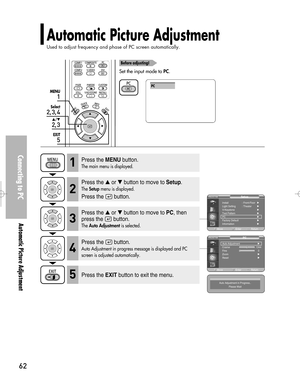 Page 62Downloaded from www.Manualslib.com manuals search engine Automatic Picture Adjustment
Used to adjust frequency and phase of PC screen automatically.
Connecting to PC
Automatic Picture Adjustment
62
Before adjusting!
Set the input mode to PC.
1
MENU
2, 3, 4
Select
2, 3
…/†
5
EXIT
PC
Press the MENUbutton.
The main menu is displayed.1
Press the or button to move to Setup.
The Setupmenu is displayed.
Press the  button.
2
Press the or button to move to PC, then
press the  button.
The Auto Adjustmentis...