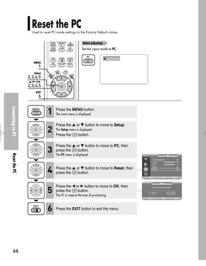 Page 66Downloaded from www.Manualslib.com manuals search engine Connecting to PC
Reset the PC
66
1
MENU
2, 3, 4, 5
Select
2, 3, 4, 5
…/†/œ/√
6
EXIT
Reset the PC
Used to reset PC mode settings to the Factory Default values.
Before adjusting!
Set the input mode to PC.
PC
Press the MENUbutton.
The main menu is displayed.1
Press the or button to move to Setup.
The Setupmenu is displayed.
Press the  button.
2
Press the or button to move to PC, then
press the  button.
The PCmenu is displayed.3
Press the...