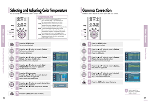 Page 19Selecting and Adjusting Color Temperature You can change tint of the entire screen to suit your needs.
Gamma CorrectionGamma is used to improve the picture quality with color balance.
Picture AdjustmentSelecting and Adjusting Color Temperature 
Picture AdjustmentGamma Correction
3637
1
MENUSelect
2, 3, 4, 5, 6
…/†/œ/√7EXIT
1
MENU
2, 3, 4, 5
Select
2, 3, 4, 5
…/†6EXIT
NOTE
Refer to page 34 for
information on 
Gamma
Modes1
, 2, and 
3.
2, 3, 4, 5, 6
Press the 
MENU
button.
The main menu is displayed.
1...