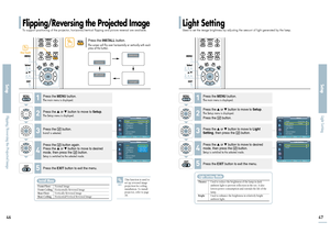 Page 24Flipping/Reversing the Projected ImageTo support positioning of the projector, horizontal/vertical flipping and picture reversal are available.
SetupFlipping/Reversing the Projected Image
SetupLight Setting
46
47
Press the 
INSTALL
button.
The screen will flip over horizontally or vertically with each
press of the button.
NOTE
This function is used to
set up reversed image
projection for ceiling
installation. To install
projector, refer to page
18.
One Touch
1
MENU3, 4Select2, 4…/†5EXIT
1
MENU2, 3,...