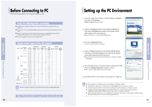 Page 31Connecting to PCSetting up the PC Environment
Before Connecting to PCCheck the following before connecting the projector to a PC.
Connecting to PCBefore Connecting to PC6061
1
Click the right mouse button on the Windows wallpaper
and click on 
Properties
.
Display Properties
tab will appear.
2
Click on 
Settings
tab and set the 
Screen resolution
by
referring to 
Resolution
described in the display mode
table supported by this projector. 
You do not have to change 
Color quality
setup.
3
Press the...