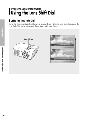 Page 18Preparation
Installation and Basic Adjustments
18
Lens Shift Dial
Move the picture projected on the screen up and down within the lens range by turning the
Lens Shift Dial on the top side of the projector with your fingers.
UP
DOWN
INSTALLATION AND BASIC ADJUSTMENTS
Using the Lens Shift Dial
Using the Lens Shift Dial
Downloaded From projector-manual.com Samsung Manuals 