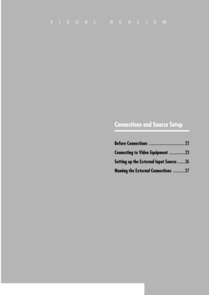 Page 21VISUAL REALISM
Connections and Source Setup
Before Connections....................................22
Connecting to Video Equipment................23
Setting up the External Input Source........26
Naming the External Connections............27
Downloaded From projector-manual.com Samsung Manuals 