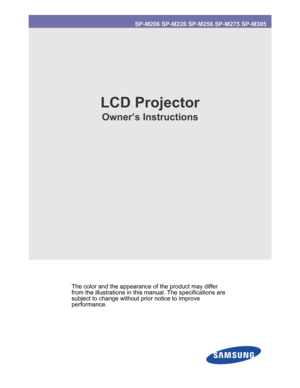 Page 1Downloaded from www.Manualslib.com manuals search engine SP-M206 SP-M226 SP-M256 SP-M275 SP-M305
LCD Projector
Owner’s Instructions
The color and the appearance  of the product may differ 
from the illustrations in this manual. The specifications are 
subject to change without prior notice to improve 
performance.   