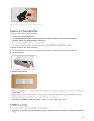 Page 18Downloaded from www.Manualslib.com manuals search engine Installation and Connection2-6
 Install a new lamp in the reverse order of removal.  
Replacing and Cleaning the Filter
 Precautions when replacing the projector filter:
• The filter is on the side of the projector.  
• Turn off the power of the projector, and then disconnect th e power cord after the projector has cooled sufficiently.
Otherwise, its parts may be dama ged due to internal heat.
• When you replace the filter, you may release some...