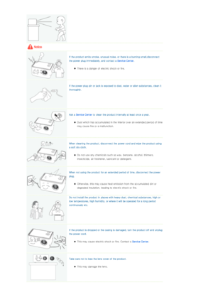 Page 6 
  If the product emits smoke, unus ual noise, or there is a burning smell,disconnect 
the power plug immediately, and contact a  Service Center. 
zThere is a danger of ele ctric shock or fire.  
  
If the power plug pin  or jack is exposed to dust, water or alie n substances, clean it 
thoroughly. 
   Ask a  Service Center  to clean the product internally at least once a year. 
zDust which has accumulated in the interior over an extended per iod of time 
may cause fire or a malfunction.  
   When...