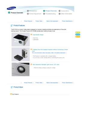 Page 8 
 
 |  Product Features  | Product Views  | Battery (sold separately)  | Product Specifications  | 
 
 
 
The SP-P310 is a custom made projector designed for important m arketing activities and presentations of the active 
business person! This Portable Pr ojector SP-P310ME provides high mobility and ease of use. 
 
  High Mobility Design 
 
  - Small Size.  
- Lightweight. 
  
 
 
  A Battery Pack that Enables Projection without Connecting a Po wer 
Cord
 
( For more information about the battery,...