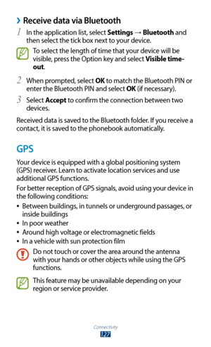 Page 127Connectivity
127
 ›Receive data via Bluetooth
In the application list, select 1 Settings → Bluetooth and 
then select the tick box next to your device.
To select the length of time that your device will be 
visible, press the Option key and select Visible time-
out.
When prompted, select 
2 OK to match the Bluetooth PIN or 
enter the Bluetooth PIN and select OK (if necessary).
Select 
3 Accept  to confirm the connection between two 
devices.
Received data is saved to the Bluetooth folder. If you receive...