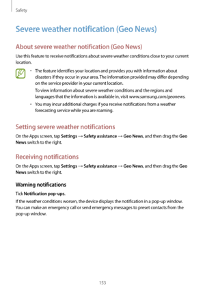 Page 153Safety
153
Severe weather notification (Geo News)
About severe weather notification (Geo News)
Use this feature to receive notifications about severe weather conditions close to your current 
location.
•	The feature identifies your location and provides you with information about 
disasters if they occur in your area. The information provided may differ depending 
on the service provider in your current location.
To view information about severe weather conditions and the regions and 
languages that the...